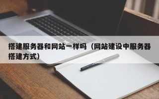 南充搭建服务器和网站一样吗（网站建设中服务器搭建方式）