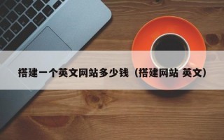南充搭建一个英文网站多少钱（搭建网站 英文）